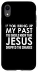 Coque pour iPhone XR If You Bring Up My Past You Should Know That Jesus Dropped