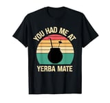 You Had Me At Yerba Mate Yerba Mate Lovers T-Shirt