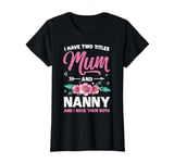 Womens I Have Two Titles Mum And Nanny Funny Mother's Day Mummy T-Shirt