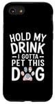 iPhone SE (2020) / 7 / 8 Hold My Drink I Have To Pet This Dog funny Case