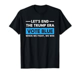 Vote Blue When We Fight We Win Let's End the Era T-Shirt