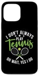 Coque pour iPhone 13 Pro Max I don't always play Tennis oh wait yes i do Tennis Lover