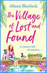 The Village of Lost and Found: The perfect uplifting, feel-good read from Alison Sherlock (The Riverside Lane Series Book 2)