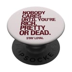 Nobody Cares Until You're Rich Pretty or Dead PopSockets Adhesive PopGrip