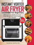 Silverbird Books Saylor, Sasha Instant Vortex Air Fryer Cookbook for Beginners: 800 Easy and Healthy Oven Recipes Smart People on a Budget