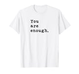 You Are Enough Retro Typewriter Style Motivational Quote T-Shirt