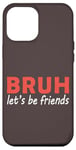 iPhone 12 Pro Max Bruh let's be friends Funny Jokes Sarcastic Sayings men Case