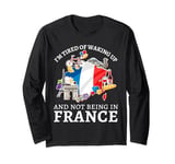 I'm Tired of Waking Up and Not Being in France Funny France Long Sleeve T-Shirt