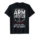 Arm Wrestling Arm Wrestler I'm The King Of The Table T-Shirt