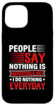 iPhone 15 People Say Nothing Is Impossible But I Do Nothing Everyday Case