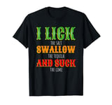 I Lick The Salt I Swallow The Tequila I Suck the Lime T-Shirt