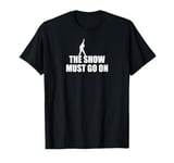 The Show Must Go On T-Shirt for Singer Singer Dancer T-Shirt