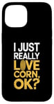 iPhone 15 I Just Really Love Corn Ok Farmer Corn Lover Case