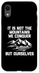 Coque pour iPhone XR T-shirt humoristique « It Is Not The Mountains We Conquer But Ourselves »