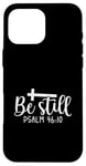 iPhone 16 Pro Max Be Still Psalm Christian Religious Quote Art Faith Pun Case