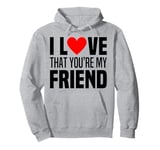 I Love That You Are My Friend Heart My Best Friend Man Woman Pullover Hoodie