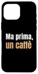 Coque pour iPhone 16 Pro Max Ma Prima Un Caffè