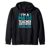 I'm A Math Teacher Of Course I Have Problems Zip Hoodie