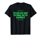 I’m not sure what I’m doing, but I’m crushing it. Great joke T-Shirt