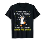 Penguin Lover Sometimes I Talk To Myself Then We Both Laugh T-Shirt