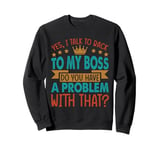 Yes, I Talk To Back To My Boss - Funny - Office - Costume Sweatshirt