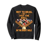 Not To Brag, But I Put The Ball In The Right Hole - Pool Sweatshirt