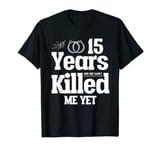 15 Years in She hasn't Killed Me | 15th Wedding Anniversary T-Shirt