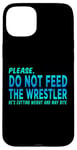 iPhone 15 Plus Do Not Feed The Wrestler - Wrestler Gifts - Wrestling Coach Case