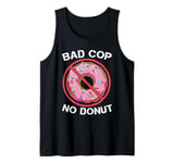 Bad Cop No Donut Law Enforcement Policeman Police Officer Tank Top