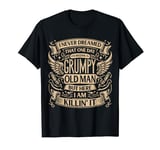 I Never Dreamed That I'd Become A Grumpy Old Man - Grandpa T-Shirt