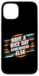 iPhone 13 Have A Nice Day Somewhere Else |||----- Case