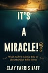 Pitchstone Publishing Naff, Clay Farris It's a Miracle!?: What Modern Science Tells Us about Popular Bible Stories