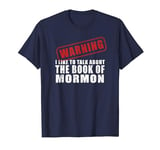 Warning I Like to Talk About The Book of Mormon T-Shirt T-Shirt