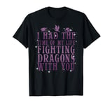 I Had The Time Of My Life Fighting Dragons With You Mythical T-Shirt