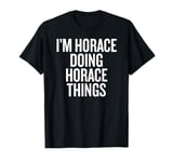 I'M HORACE DOING HORACE THINGS Funny Unique T-Shirt