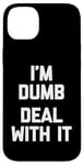 iPhone 14 Plus I'm Dumb (Deal With It) - Funny Saying Sarcastic Novelty Case