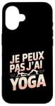 Coque pour iPhone 16 Je Peux Pas J’ai Yoga Femme Humour Relaxation Idée Cadeau