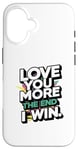 iPhone 16 Love you more the end i win funny graphic humor novelty Case