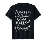 1 Year in and I haven't Killed Him Yet Shirt 1st Anniversary T-Shirt