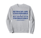 Setbacks Are Unavoidable But Giving Up Is Unforgivable Sweatshirt