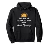 Here We F-cking Go Again I Mean Good Morning Funny Saying Pullover Hoodie