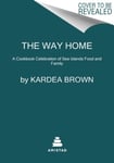 The Way Home  A Celebration of Sea Islands Food and Family with over 100 Recipes