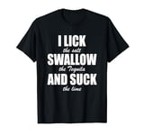 I Lick the Salt Swallow the Tequila and Suck the Lime T-Shirt