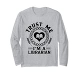 Trust Me I'm A Librarian Library Book Reading Books Long Sleeve T-Shirt