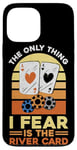 iPhone 13 Pro Max Poker Cards Vintage Retro The Only Thing I Fear Is The River Case