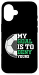 Coque pour iPhone 16 Mon objectif est de vous priver d'un drôle de gardien de football