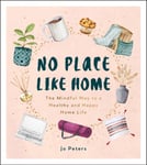 No Place Like Home  The Mindful Way to a Healthy and Happy Home Life