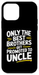 iPhone 12 mini Only The Best Brothers Get Promoted To Uncle Case