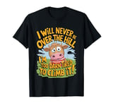 Funny I Will Never Be Over the Hill Quote For lazy people T-Shirt