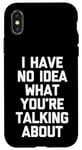 iPhone X/XS I Have No Idea What You're Talking About -Funny Saying Humor Case